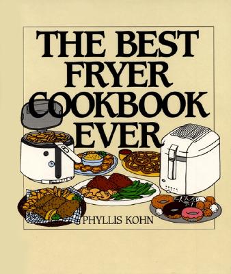 The Best Fryer Cookbook Ever - Kohn, Phyllis