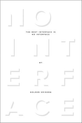 The Best Interface Is No Interface: The simple path to brilliant technology - Krishna, Golden