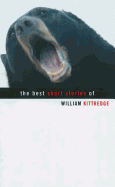 The Best Short Stories of William Kittredge