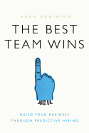 The Best Team Wins: Build Your Business Through Predictive Hiring