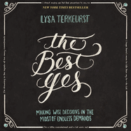 The Best Yes: Making Wise Decisions in the Midst of Endless Demands