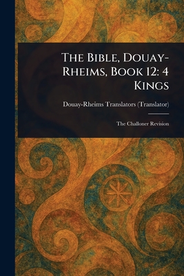 The Bible, Douay-Rheims, Book 12: 4 Kings - Douay-Rheims