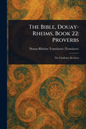 The Bible, Douay-Rheims, Book 22: Proverbs