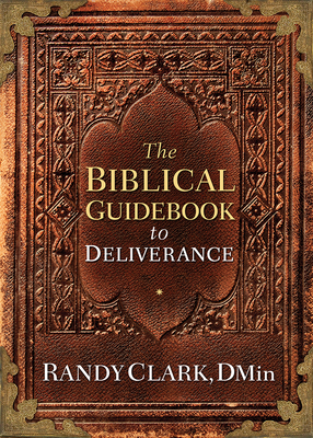The Biblical Guidebook to Deliverance - Clark, Randy, Dmin