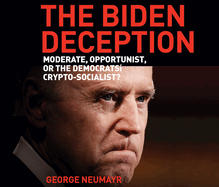 The Biden Deception: Moderate, Opportunist, or the Democrats' Crypto-Socialist?