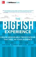 The Big Fish Experience: Create Memorable Presentations That Reel in Your Audience