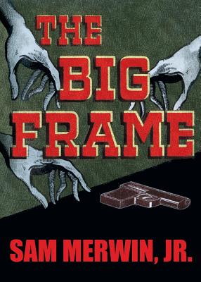 The Big Frame - Merwin, Sam, Jr.