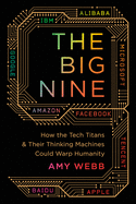 The Big Nine: How the Tech Titans and Their Thinking Machines Could Warp Humanity