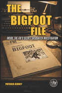 The Bigfoot Files: Inside the Fbi's Secret Sasquatch Investigation