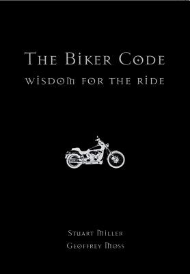 The Biker Code: Wisdom for the Ride - Miller, Stuart, and Moss, Geoffrey