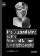 The Bilateral Mind as the Mirror of Nature: A Metaphilosophy