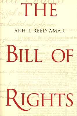 The Bill of Rights: Creation and Reconstruction - Amar, Akhil Reed, Professor
