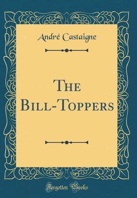 The Bill-Toppers (Classic Reprint) - Castaigne, Andre
