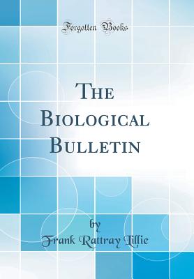 The Biological Bulletin (Classic Reprint) - Lillie, Frank Rattray
