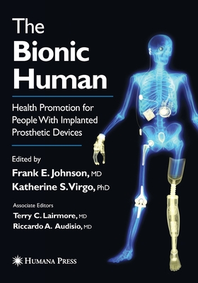 The Bionic Human: Health Promotion for People with Implanted Prosthetic Devices - Johnson, Frank E (Editor), and Virgo, Katherine S, PhD (Editor)