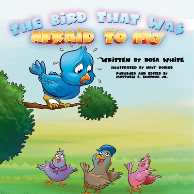 The Bird That Was Afraid to Fly - White, Rosa, and Santana, Matthew S, Jr. (Editor)