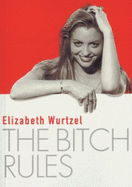 The Bitch Rules - Wurtzel, Elizabeth