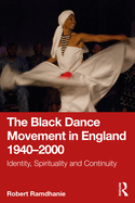 The Black Dance Movement in England 1940-2000: Identity, Spirituality and Continuity