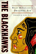 The Blackhawks: Brian McFarlane's Original Six