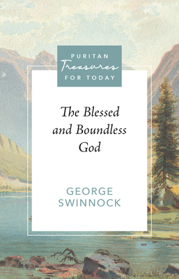The Blessed and Boundless God - Swinnock, George, and Yuille, Stephen (Editor)