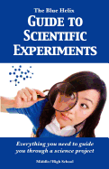 The Blue Helix Guide to Scientific Experiments: Everything You Need to Guide You Through a Science Project