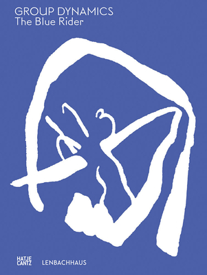 The Blue Rider: Group Dynamics - M�hling, Matthias (Editor), and Hoberg, Annegret (Editor), and M�nchen, Kunstbau (Editor)