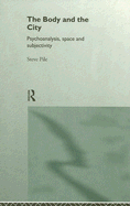 The Body and the City: Psychoanalysis, Space and Subjectivity