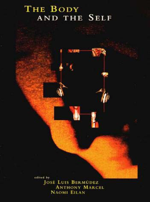 The Body and the Self - Bermudez, Jose Luis (Editor), and Eilan, Naomi (Editor), and Marcel, Anthony (Editor)