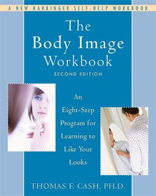 The Body Image Workbook: An Eight-Step Program for Learning to Like Your Looks - Cash, Thomas, PhD