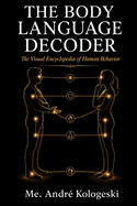 The Body Language Decoder: The Visual Encyclopedia of Human Behavior