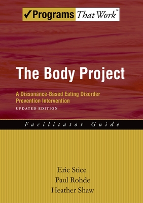 The Body Project: A Dissonance-Based Eating Disorder Prevention Intervention - Stice, Eric, PhD, and Rohde, Paul, PhD, and Shaw, Heather, PhD