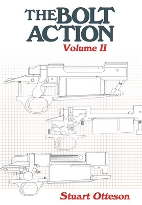 The Bolt Action: Volume II: A Design Analysis - Otteson, Stuart