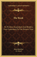 The Book: Its Printers, Illustrators, and Binders, from Gutenberg to the Present Time