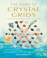 The Book of Crystal Grids: A Practical Guide to Achieving Your Dreams