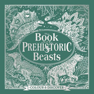 The Book of Prehistoric Beasts: Colour and Discover