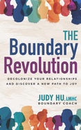 The Boundary Revolution: Decolonize Your Relationships and Discover a New Path to Joy