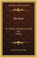The Bow: Its History, Manufacture, and Use (1896)