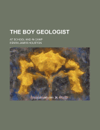 The Boy Geologist: At School and in Camp