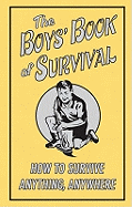 The Boys' Book of Survival: How to Survive Anything, Anywhere