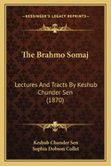 The Brahmo Somaj: Lectures and Tracts by Keshub Chunder Sen (1870)