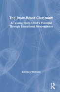 The Brain-Based Classroom: Accessing Every Child's Potential Through Educational Neuroscience