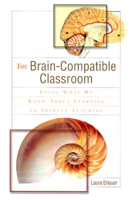 The Brain-Compatible Classroom: Using What We Know about Learning to Improve Teaching - Erlauer, Laura