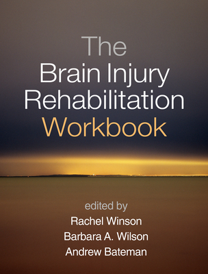 The Brain Injury Rehabilitation Workbook - Winson, Rachel, Ma, Msc (Editor), and Wilson, Barbara A, OBE, PhD (Editor), and Bateman, Andrew, PhD (Editor)