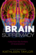The Brain Supremacy: Notes from the Frontiers of Neuroscience