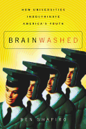 The Brainwashed: How Universities Indoctrinate America's Youth