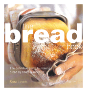 The Bread Book: The Definitive Guide to Making Bread by Hand or Machine