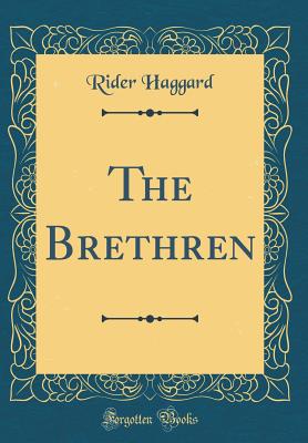 The Brethren (Classic Reprint) - Haggard, Rider