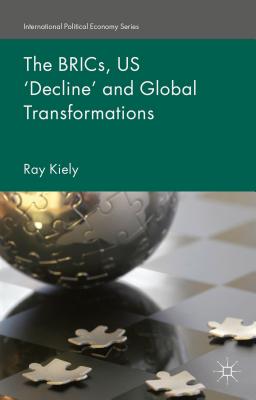 The BRICs, US 'Decline' and Global Transformations - Kiely, R.