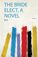 The Bride Elect, a Novel