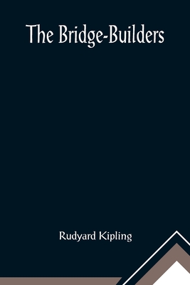 The Bridge-Builders - Kipling, Rudyard